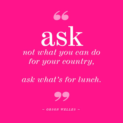 Ask What's For Lunch Quote by Orson Welles via FoodieCrush.com