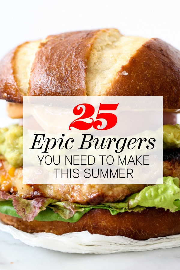 25 Epic Burgers You Need To Make This Summer Foodiecrush Com